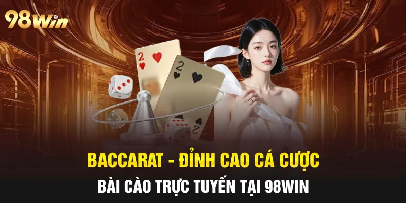 BACCARAT - ĐỈNH CAO CÁ CƯỢC BÀI CÀO TRỰC TUYẾN TẠI 98WIN 15 baccarat