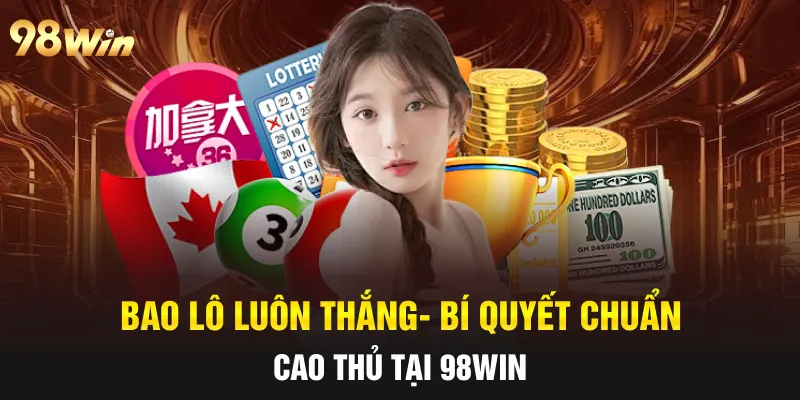 BAO LÔ LUÔN THẮNG- 98WIN CHIA SẺ BÍ QUYẾT CHUẨN CAO THỦ 49 bao lô luôn thắng