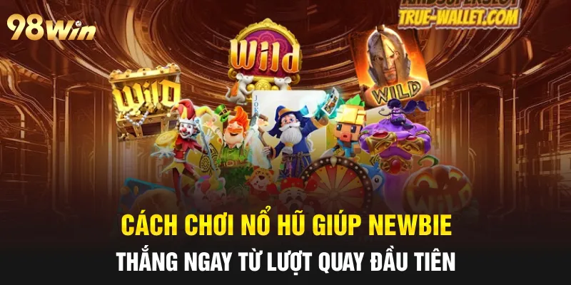 CÁCH CHƠI NỔ HŨ THẮNG NGAY TỪ LƯỢT QUAY ĐẦU TIÊN CÙNG 98WIN 32 cách chơi nổ hũ