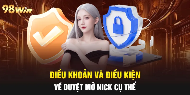 ĐIỀU KHOẢN VÀ ĐIỀU KIỆN 98WIN THIẾT LẬP HỆ THỐNG UY TÍN SỐ 1 4 Điều khoản và điều kiện về duyệt mở nick cụ thể