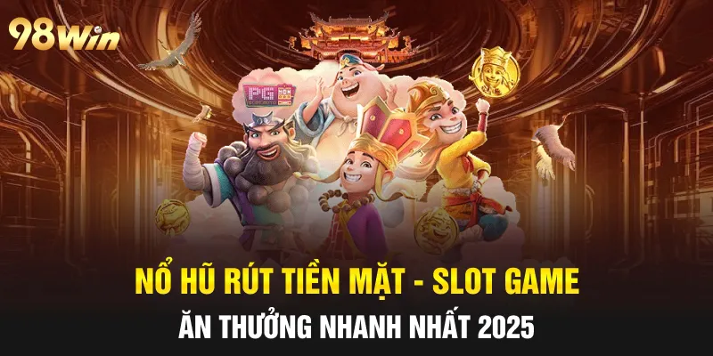 NỔ HŨ RÚT TIỀN MẶT - TIPS CHƠI TRÚNG THƯỞNG LỚN CÙNG 98WIN 33 nổ hũ rút tiền mặt