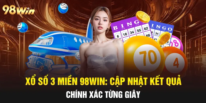 XỔ SỐ 3 MIỀN 98WIN: CẬP NHẬT KẾT QUẢ CHÍNH XÁC VÀ LIÊN TỤC 47 xổ số 3 miền