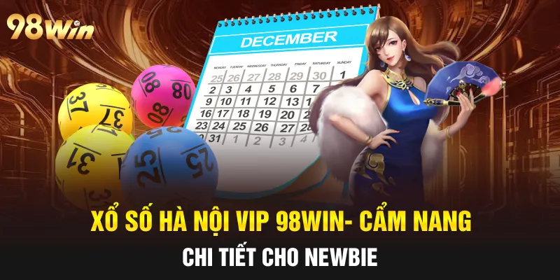 XỔ SỐ HÀ NỘI VIP 98WIN- CẨM NANG CHI TIẾT ĐỒNG HÀNH 48 xổ số hà nội vip