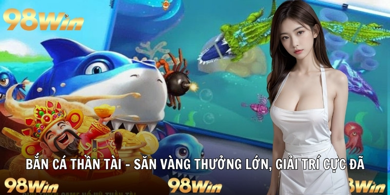 BẮN CÁ THẦN TÀI - SĂN VÀNG THƯỞNG LỚN, GIẢI TRÍ CỰC ĐÃ 5 bắn cá thần tài