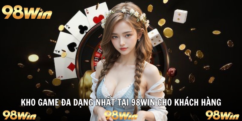 GIỚI THIỆU 98WIN: ĐỊA CHỈ CÁ CƯỢC ĐỈNH CAO SỐ 1 DÀNH CHO BẠN 5 Kho game đa dạng nhất tại 98win cho khách hàng