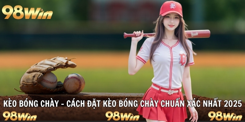 KÈO BÓNG CHÀY - CÁCH ĐẶT KÈO CHUẨN XÁC NHẤT CÙNG VỚI 98WIN 40 kèo bóng chày