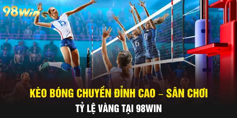 KÈO BÓNG CHUYỀN ĐỈNH CAO – NẮM BẮT TỶ LỆ VÀNG CÙNG 98WIN 39 kèo bóng chuyền