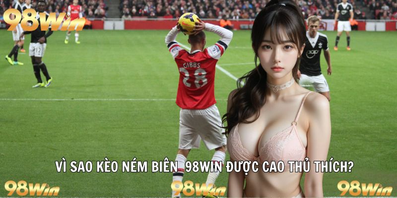 Lý do game ném biên được mọi người thích