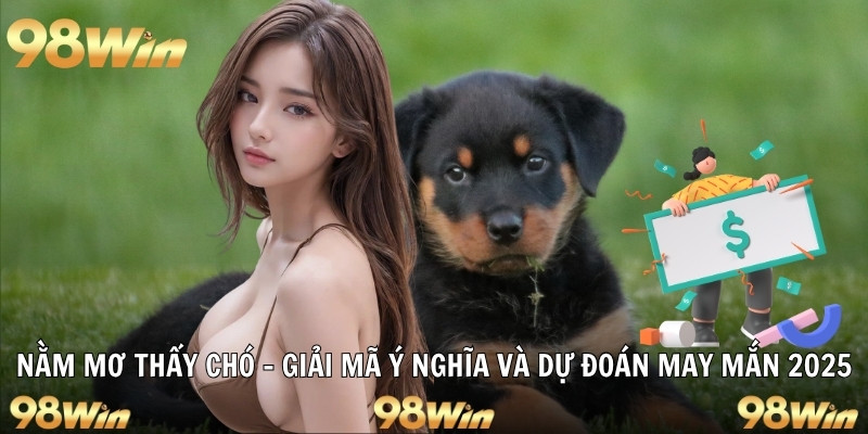 NẰM MƠ THẤY CHÓ - 98WIN GIẢI MÃ Ý NGHĨA VÀ DỰ ĐOÁN MAY MẮN 46 nằm mơ thấy chó