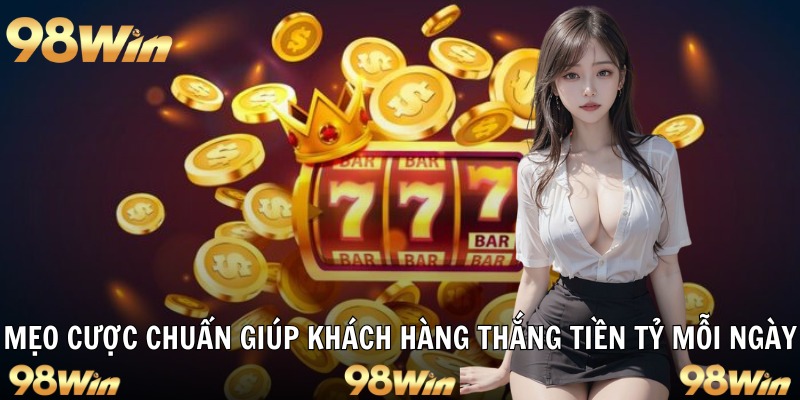 Mẹo cược chuẩn giúp khách hàng thắng tiền tỷ mỗi ngày