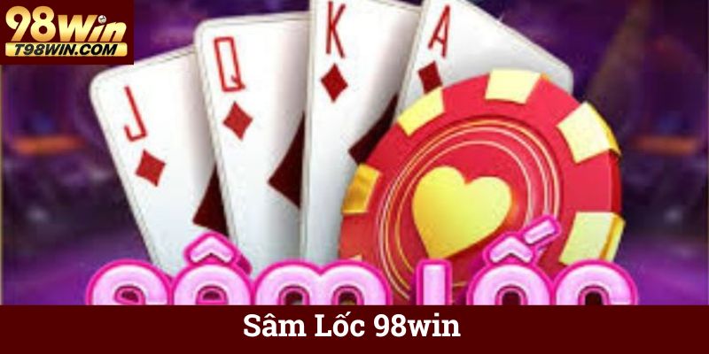Sâm Lốc 98win ♦️ Chơi Sâm Lốc Online Ăn Tiền, Thắng Lớn 22 Sâm Lốc 98win