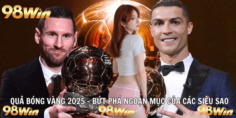 QUẢ BÓNG VÀNG 2025 – BỨT PHÁ NGOẠN MỤC CỦA CÁC SIÊU SAO 35 quả bóng vàng